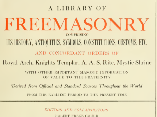 A LIBRARY OF  FREEMASONRY  COMPRISING  ITS HISTORY, SYMBOLS, CUSTOMS AND CONCORDANT ORDERS OF  Royal Arch. Knights Templar, A. A. S. Rite, Mystic Shrine - ROBERT FREKE GOULD