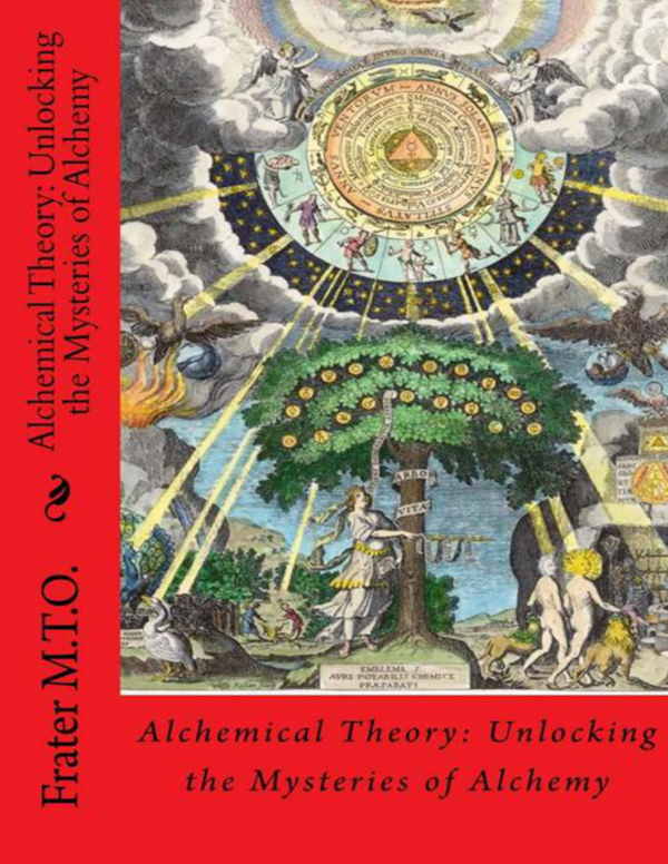 Alchemical Theory: Unlocking the Mysteries of Alchemy - Frater M.T.O.